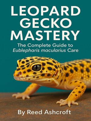 cover image of Leopard Gecko Mastery the Complete Guide to Eublepharis macularius Care